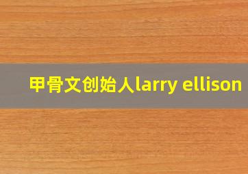 甲骨文创始人larry ellison